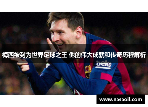 梅西被封为世界足球之王 他的伟大成就和传奇历程解析