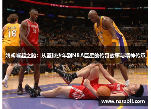 姚明崛起之路：从篮球少年到NBA巨星的传奇故事与精神传承