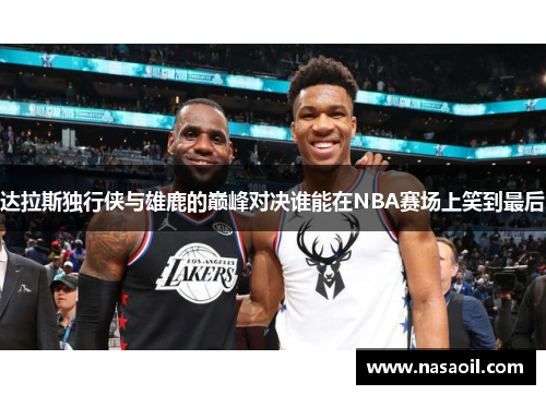 达拉斯独行侠与雄鹿的巅峰对决谁能在NBA赛场上笑到最后